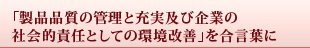 「製品品質の管理と充実及び企業の社会的責任としての環境改善」を合言葉に